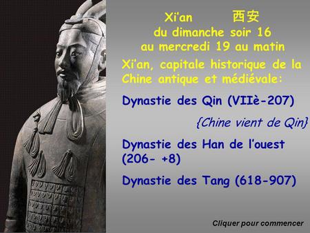 Xi’an, capitale historique de la Chine antique et médiévale: Dynastie des Qin (VIIè-207) {Chine vient de Qin} Dynastie des Han de l’ouest (206- +8) Dynastie.