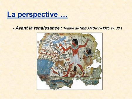 La perspective … - Avant la renaissance : Tombe de NEB AMON ( –1370 av. JC )