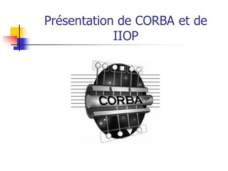 Présentation de CORBA et de IIOP
