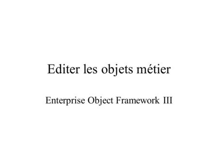 Editer les objets métier Enterprise Object Framework III.