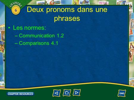 6 Deux pronoms dans une phrases Les normes: –Communication 1.2 –Comparisons 4.1.