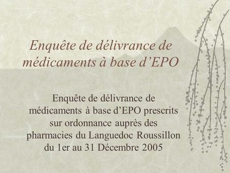 Enquête de délivrance de médicaments à base d’EPO Enquête de délivrance de médicaments à base d’EPO prescrits sur ordonnance auprès des pharmacies du Languedoc.