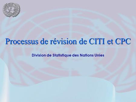 Division de Statistique des Nations Unies Processus de révision de CITI et CPC.