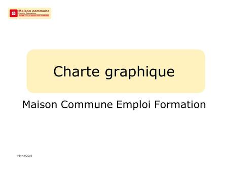 Charte graphique Maison Commune Emploi Formation Février 2009.