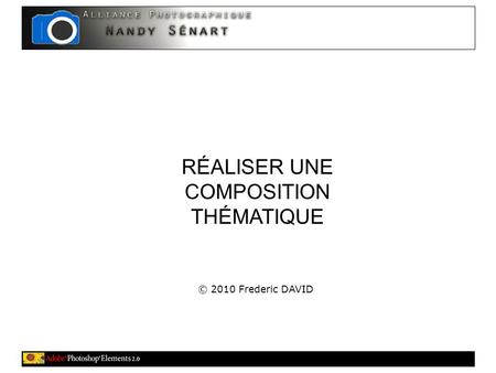 RÉALISER UNE COMPOSITION THÉMATIQUE © 2010 Frederic DAVID.
