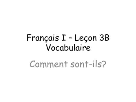 Français I – Leçon 3B Vocabulaire Comment sont-ils?