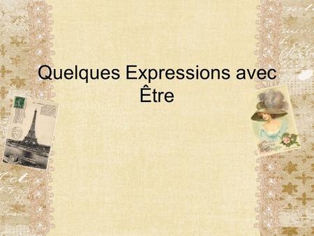 Quelques Expressions avec Être. Review… The verb être means “to be” and is conjugated like this: Je suis Tu es Il/elle est Nous sommes Vous êtes Ils/elles.