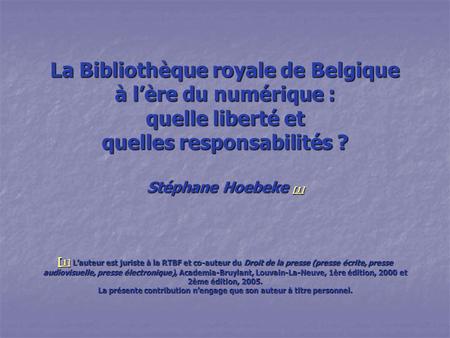 La Bibliothèque royale de Belgique à l’ère du numérique : quelle liberté et quelles responsabilités ? Stéphane Hoebeke [ [ [ [ [ 1111 ]]]] [[[[ 1111 ]]]]