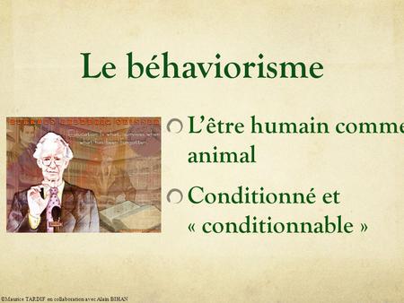 Le béhaviorisme L’être humain comme animal