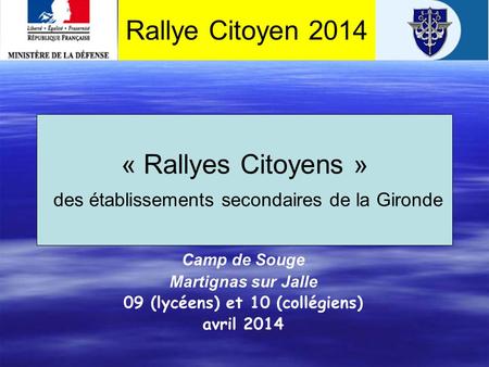 « Rallyes Citoyens » des établissements secondaires de la Gironde Camp de Souge Martignas sur Jalle 09 (lycéens) et 10 (collégiens) avril 2014 Rallye.