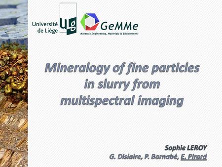 Université de Liège - GeMMe - Génie Minéral, Matériaux & Environnement Predictive Mineralogy Process Control Exploration Remote Sensing Reserve Estimation.