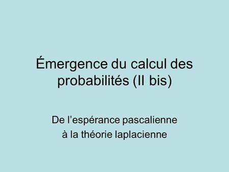 Émergence du calcul des probabilités (II bis)