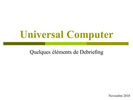 Universal Computer Quelques éléments de Debriefing Novembre 2010.