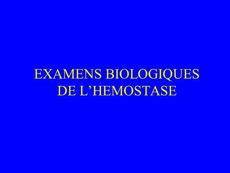 EXAMENS BIOLOGIQUES DE L’HEMOSTASE