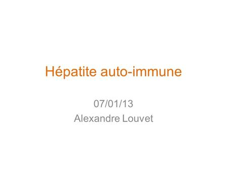 Hépatite auto-immune 07/01/13 Alexandre Louvet.