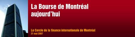 1 Le Cercle de la finance internationale de Montréal 31 mai 2007 La Bourse de Montréal aujourd’hui.