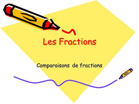 Les Fractions Comparaisons de fractions Que faut-il apprendre ? Dans la présentation suivante, fais bien attention aux questions qui te sont posées.