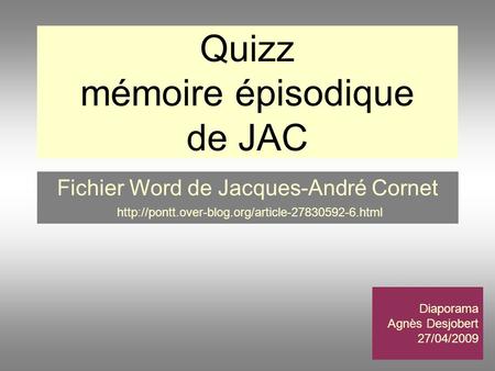 Quizz mémoire épisodique de JAC Diaporama Agnès Desjobert 27/04/2009 Fichier Word de Jacques-André Cornet