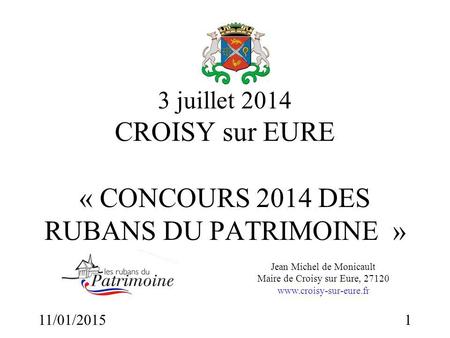 3 juillet 2014 CROISY sur EURE « CONCOURS 2014 DES RUBANS DU PATRIMOINE  » Jean Michel de Monicault Maire de Croisy sur Eure, 27120 www.croisy-sur-eure.fr.
