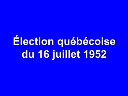 Élection québécoise du 16 juillet 1952. NOMBRE% CIRCONSCRIPTIONS92— ÉLECTEURS INSCRITS 2 246 998 — ABSTENTIONS 542 087 24,1 VOTES DÉPOSÉS 1 704 911 75,9.