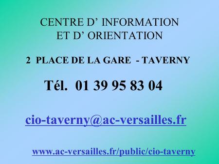 CENTRE D’ INFORMATION ET D’ ORIENTATION 2 PLACE DE LA GARE - TAVERNY Tél. 01 39 95 83 04