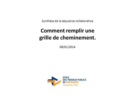 Synthèse de la séquence collaborative Comment remplir une grille de cheminement. 08/01/2014.