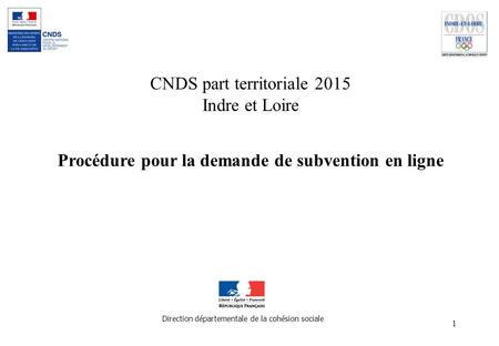 CNDS part territoriale 2015 Indre et Loire Procédure pour la demande de subvention en ligne Direction départementale de la cohésion sociale.