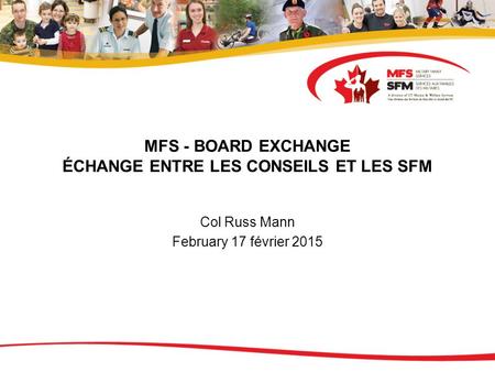 MFS - BOARD EXCHANGE ÉCHANGE ENTRE LES CONSEILS ET LES SFM Col Russ Mann February 17 février 2015.