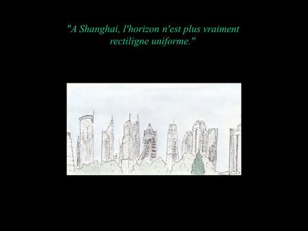 A Shanghai, l'horizon n'est plus vraiment rectiligne uniforme.