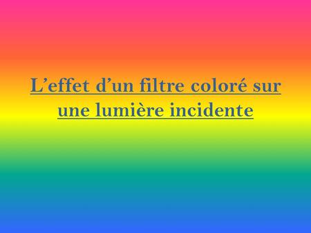 L’effet d’un filtre coloré sur une lumière incidente