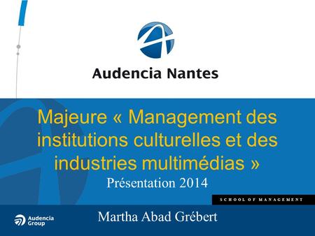 Majeure « Management des institutions culturelles et des industries multimédias » Présentation 2014 Martha Abad Grébert.