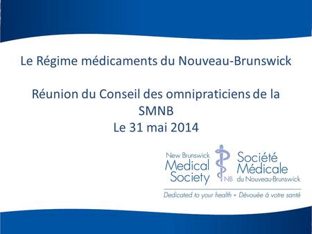 Le Régime médicaments du Nouveau-Brunswick Réunion du Conseil des omnipraticiens de la SMNB Le 31 mai 2014.