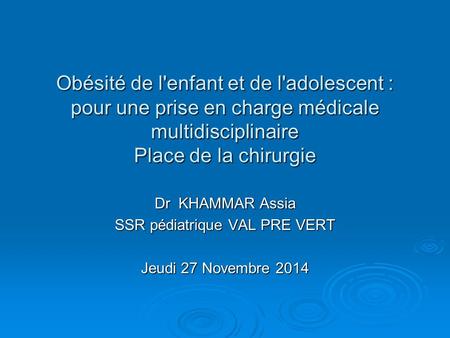 Dr KHAMMAR Assia SSR pédiatrique VAL PRE VERT Jeudi 27 Novembre 2014