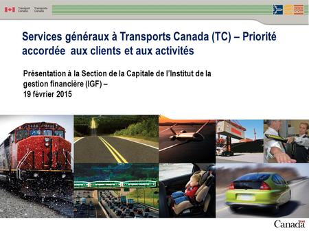 1 XXXXX Services généraux à Transports Canada (TC) – Priorité accordée aux clients et aux activités Présentation à la Section de la Capitale de l’Institut.