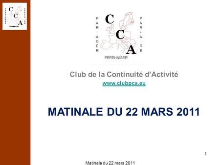 Matinale du 22 mars 2011 1 Club de la Continuité d’Activité www.clubpca.eu MATINALE DU 22 MARS 2011.