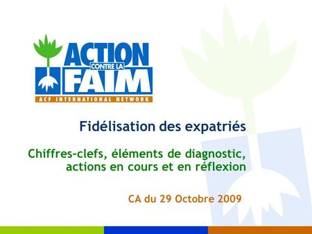 Fidélisation des expatriés Chiffres-clefs, éléments de diagnostic, actions en cours et en réflexion CA du 29 Octobre 2009.
