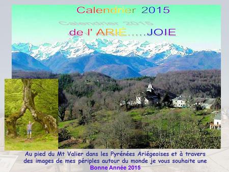 Au pied du Mt Valier dans les Pyrénées Ariégeoises et à travers des images de mes périples autour du monde je vous souhaite une Bonne Année 2015.