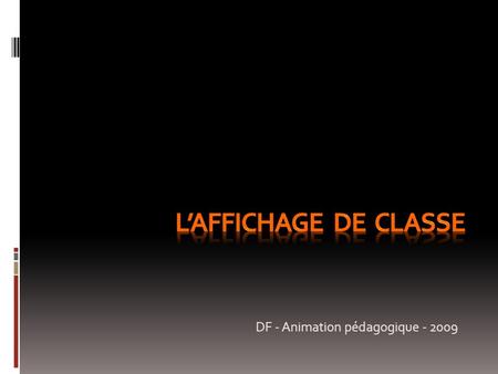 L’affichage de classe DF - Animation pédagogique - 2009.