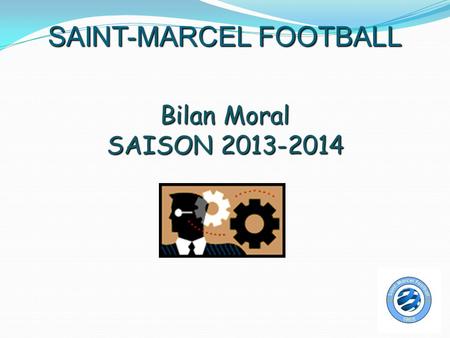 SAINT-MARCEL FOOTBALL Bilan Moral SAISON 2013-2014.