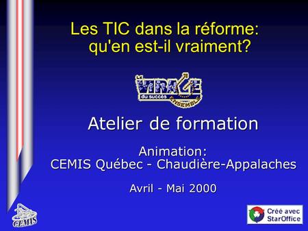 Atelier de formation Animation: CEMIS Québec - Chaudière-Appalaches Avril - Mai 2000 Les TIC dans la réforme: qu'en est-il vraiment?