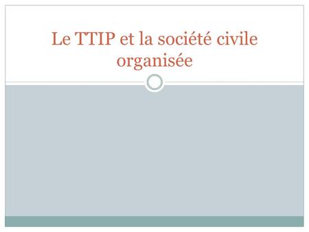 Le TTIP et la société civile organisée. La portée constitutionnelle du TTIP La question du choix public comme articulation entre démocratie représentative.