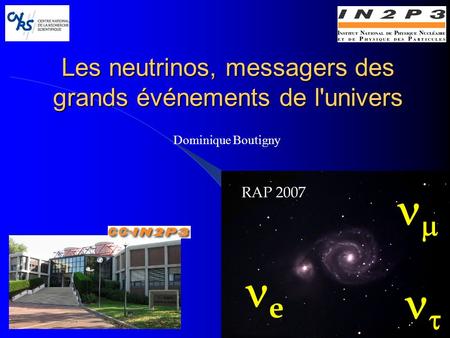 Les neutrinos, messagers des grands événements de l'univers e   Dominique Boutigny RAP 2007.