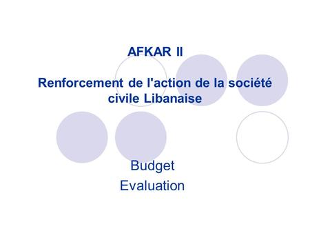 AFKAR II Renforcement de l'action de la société civile Libanaise Budget Evaluation.