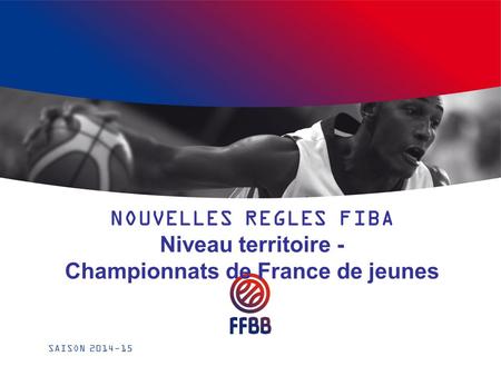 NOUVELLES REGLES FIBA Niveau territoire - Championnats de France de jeunes SAISON 2014-15.