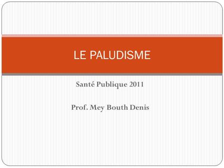 Santé Publique 2011 Prof. Mey Bouth Denis