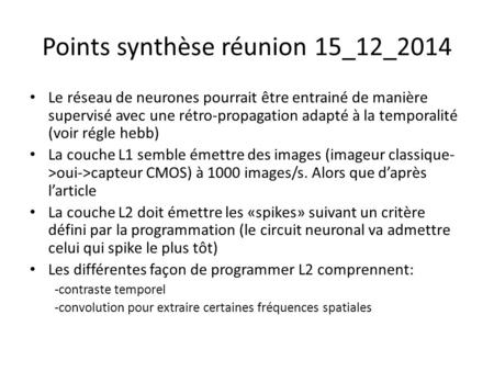Points synthèse réunion 15_12_2014 Le réseau de neurones pourrait être entrainé de manière supervisé avec une rétro-propagation adapté à la temporalité.