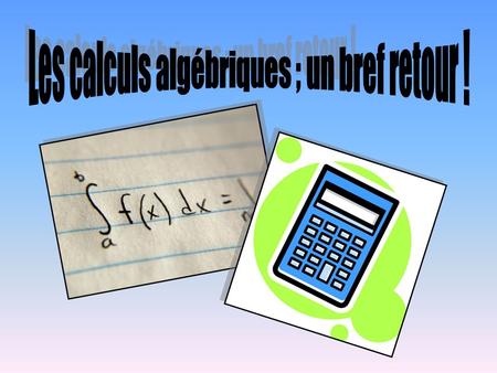Les calculs algébriques ; un bref retour !