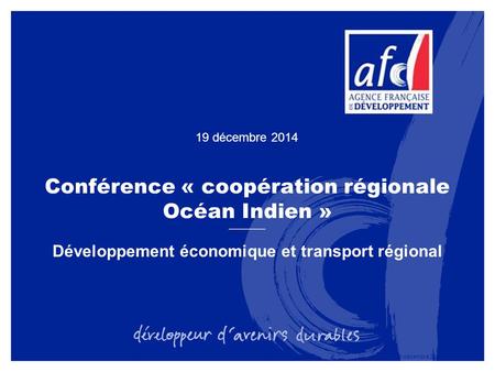 Conférence « coopération régionale Océan Indien » Développement économique et transport régional 19 décembre 2014 1.