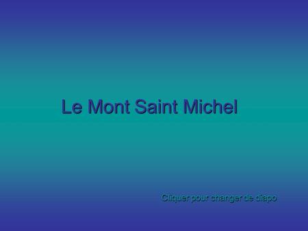 Le Mont Saint Michel Cliquer pour changer de diapo.