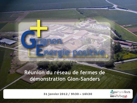Réunion du réseau de fermes de démonstration Glon-Sanders 31 janvier 2012 / 9h30 – 16h30.